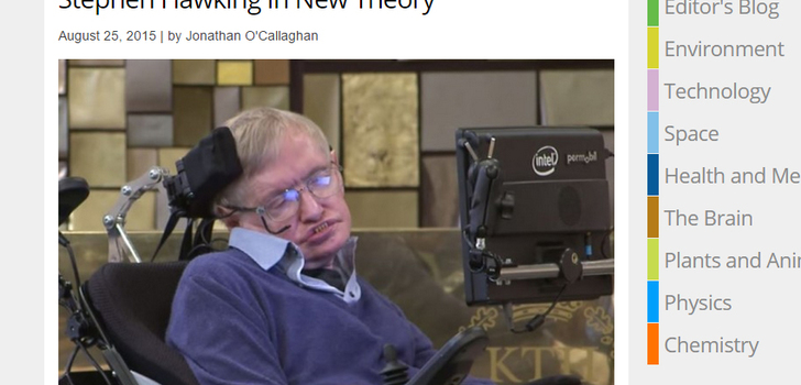 Hawking ja mustat aukot. | In the 1970s, Hawking said black holes could emit “information-less photons” via quantum fluctuations – tiny perturbations in space-time – called Hawking radiation, but in 2004 he produced a new theory that claimed information could actually escape from a black hole. How that would occur wasn’t clear, but now he says he has an answer.